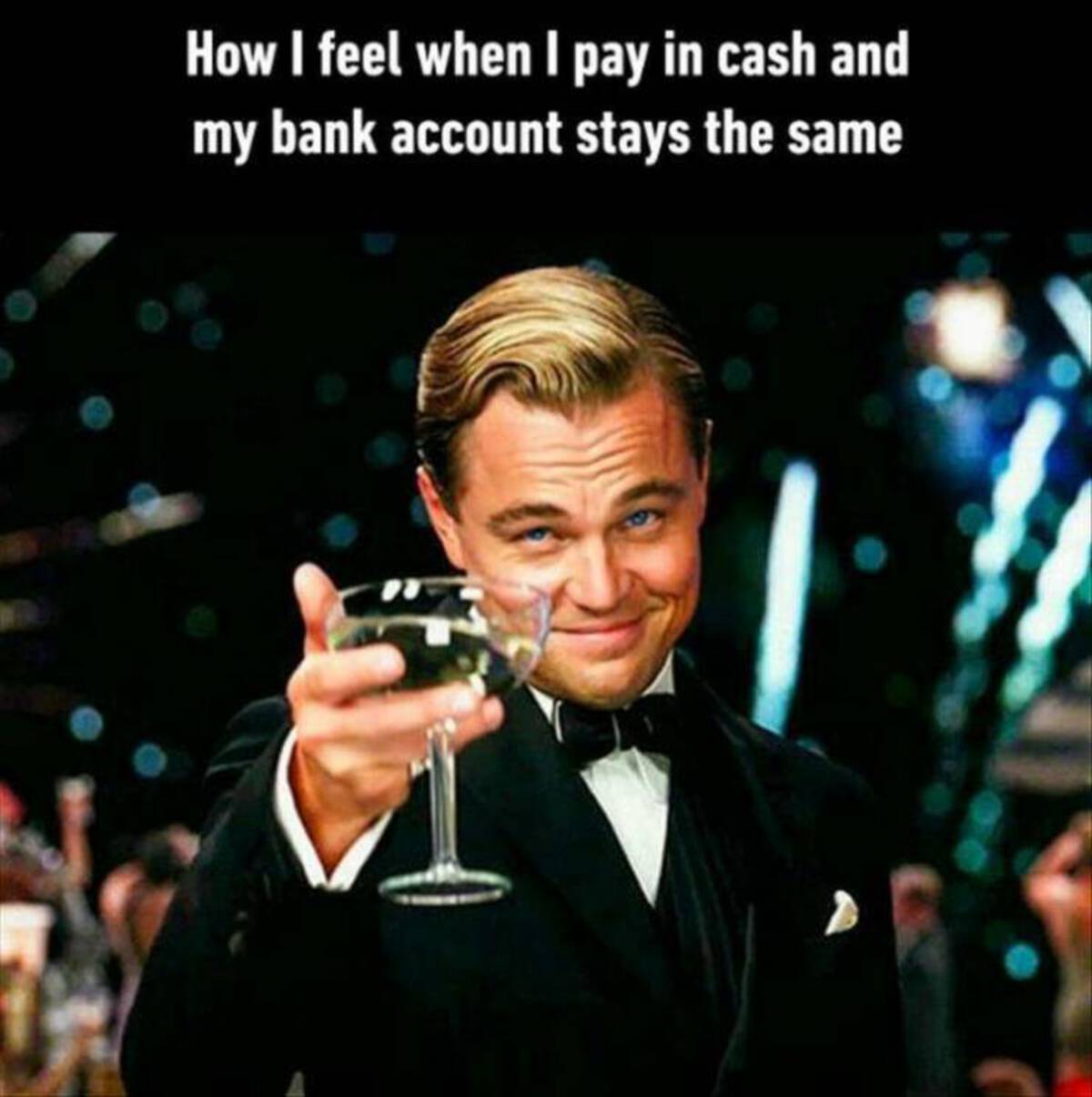 dicaprio celebration meme - How I feel when I pay in cash and my bank account stays the same