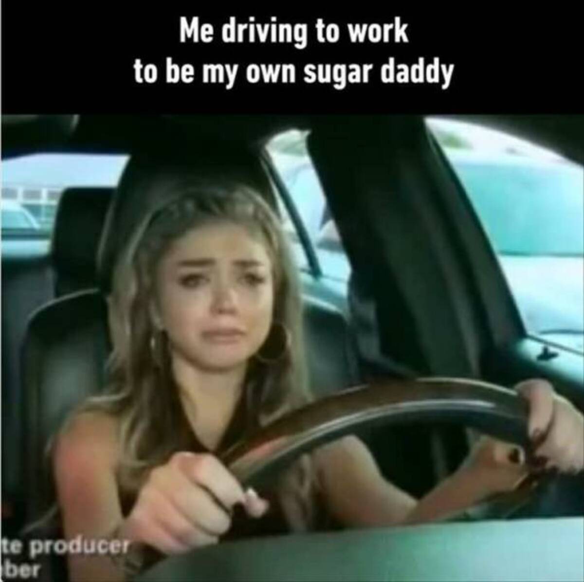 te producer ber Me driving to work to be my own sugar daddy