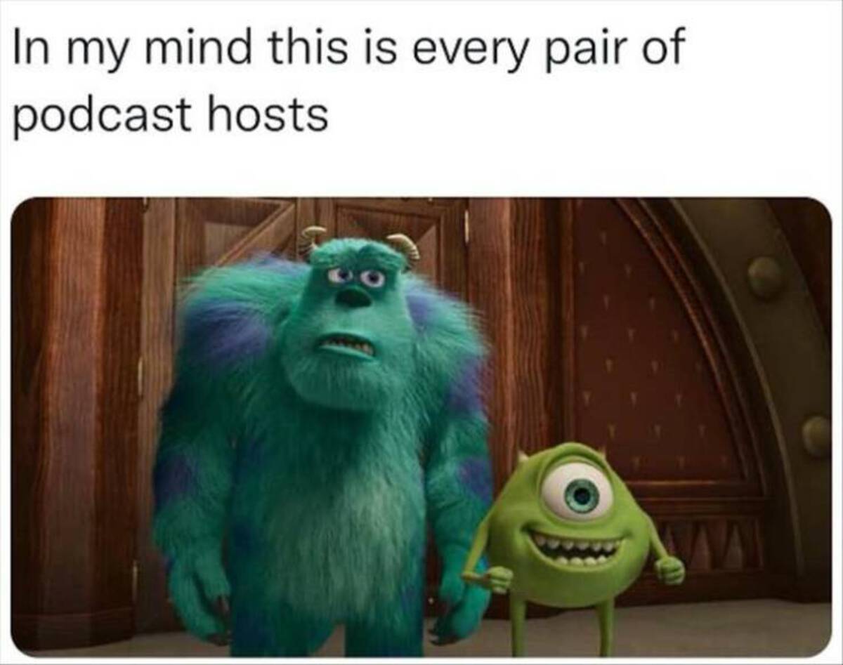 monster inc duo - In my mind this is every pair of podcast hosts