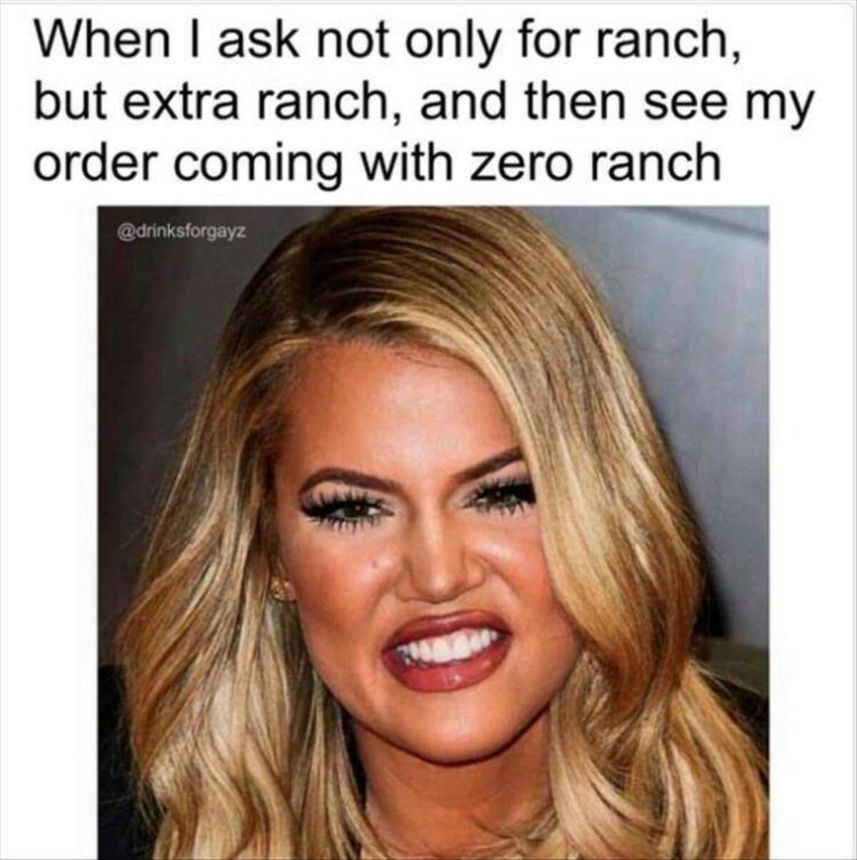 khloe kardashian wrinkles - When I ask not only for ranch, but extra ranch, and then see my order coming with zero ranch 788800