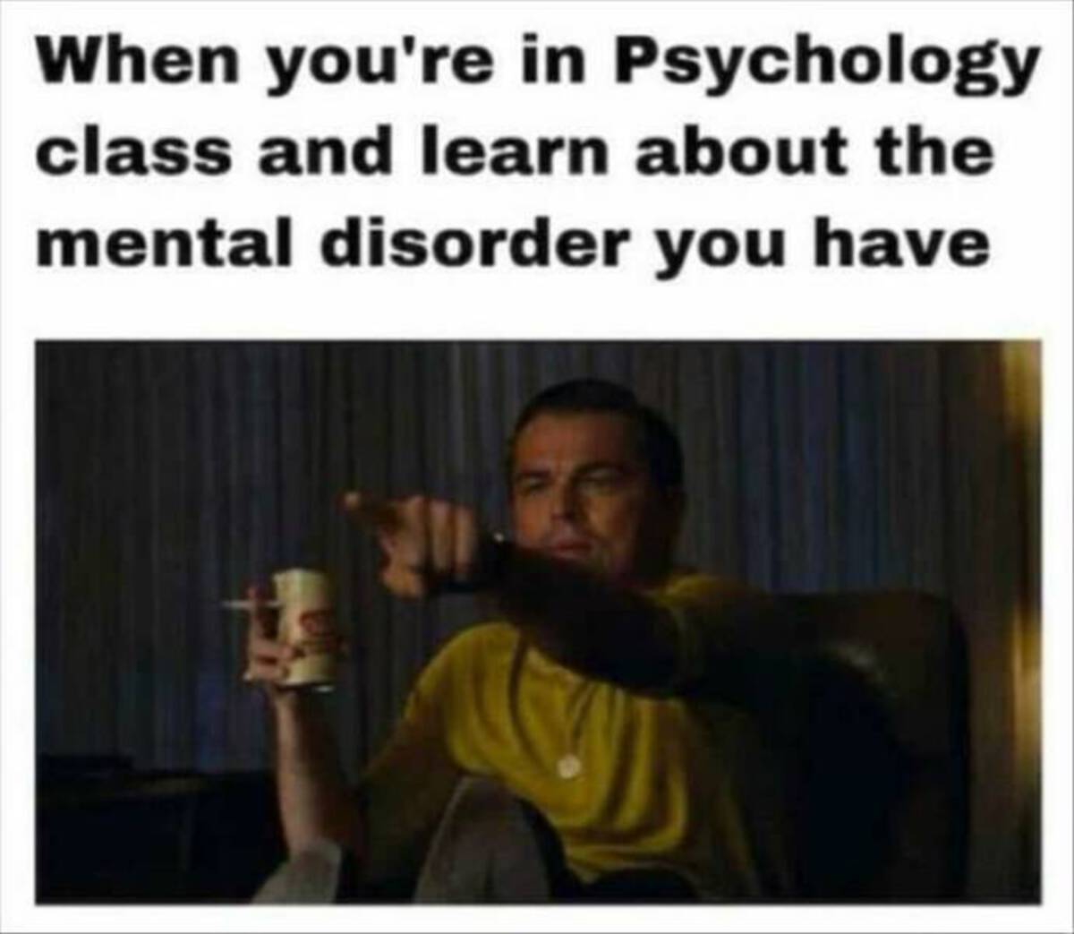 photo caption - When you're in Psychology class and learn about the mental disorder you have