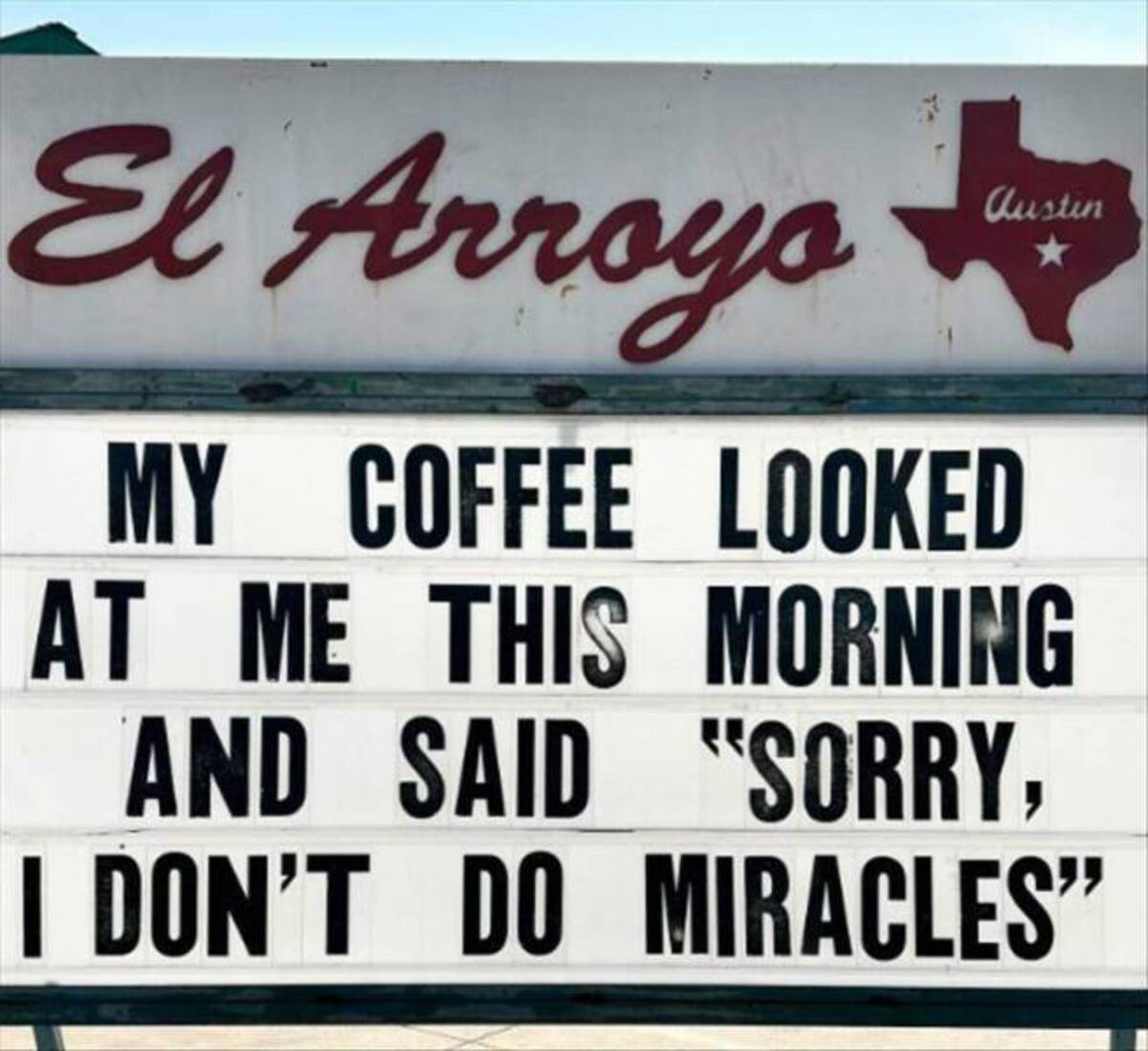 street sign - El Arroyo My Coffee Looked At Me This Morning And Said "Sorry, I Don'T Do Miracles" Austin