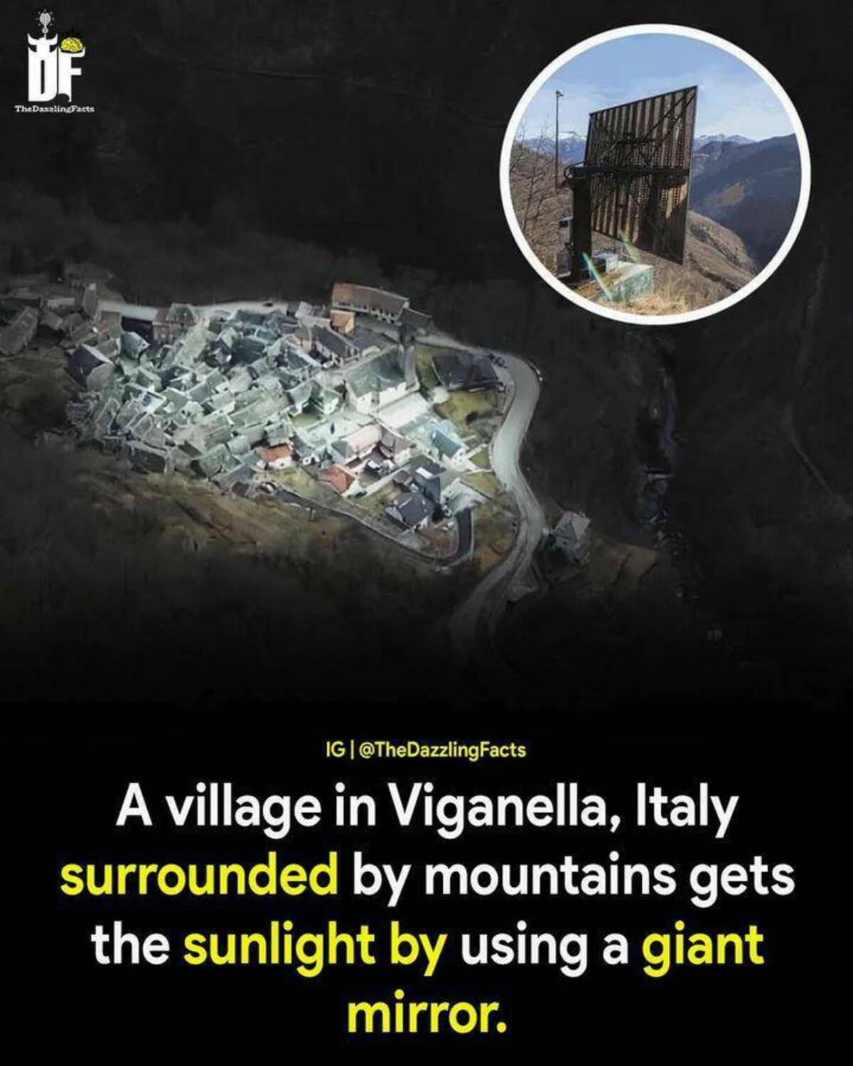 earth - Of The Dazzling Facts Ig A village in Viganella, Italy surrounded by mountains gets the sunlight by using a giant mirror.