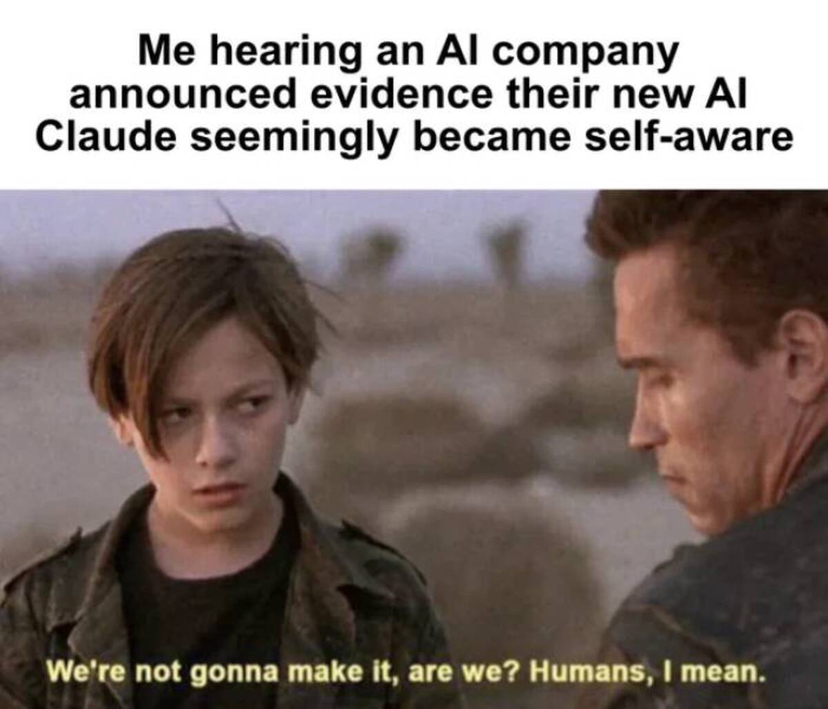 photo caption - Me hearing an Al company announced evidence their new Al Claude seemingly became selfaware We're not gonna make it, are we? Humans, I mean.