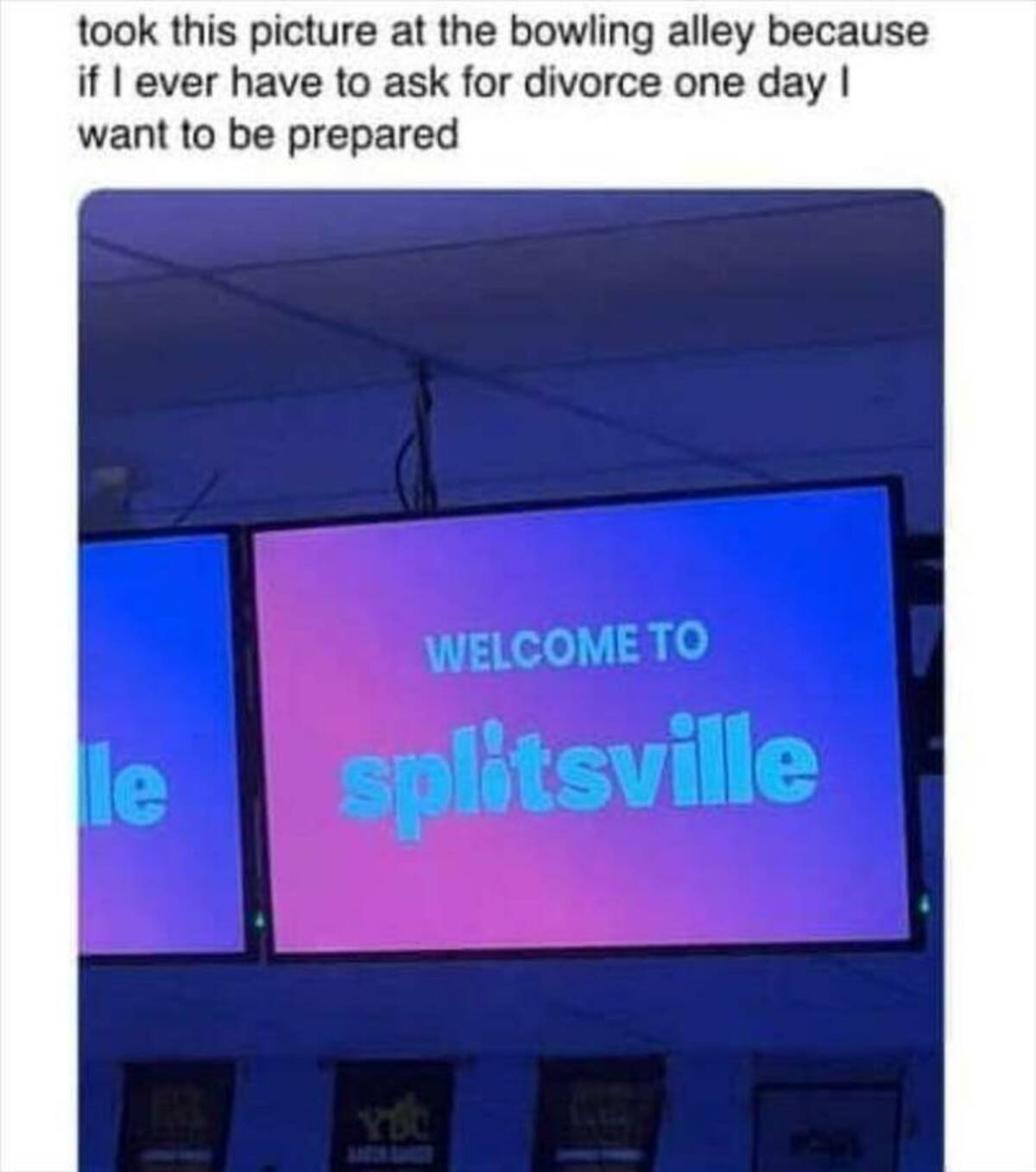 display advertising - took this picture at the bowling alley because if I ever have to ask for divorce one day I want to be prepared le Welcome To splitsville 1201
