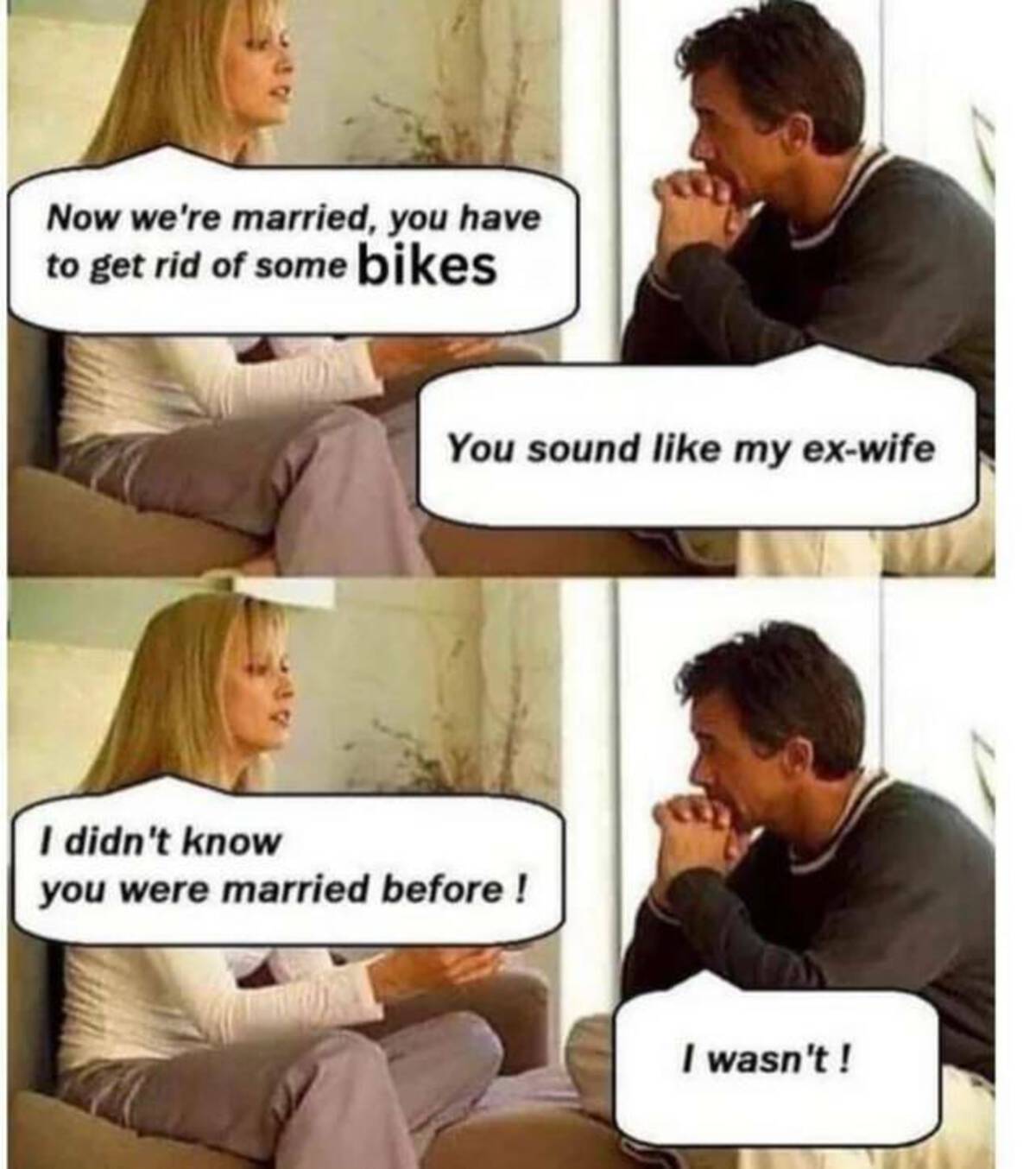 programming and gf memes - Now we're married, you have to get rid of some bikes You sound my exwife I didn't know you were married before ! I wasn't!