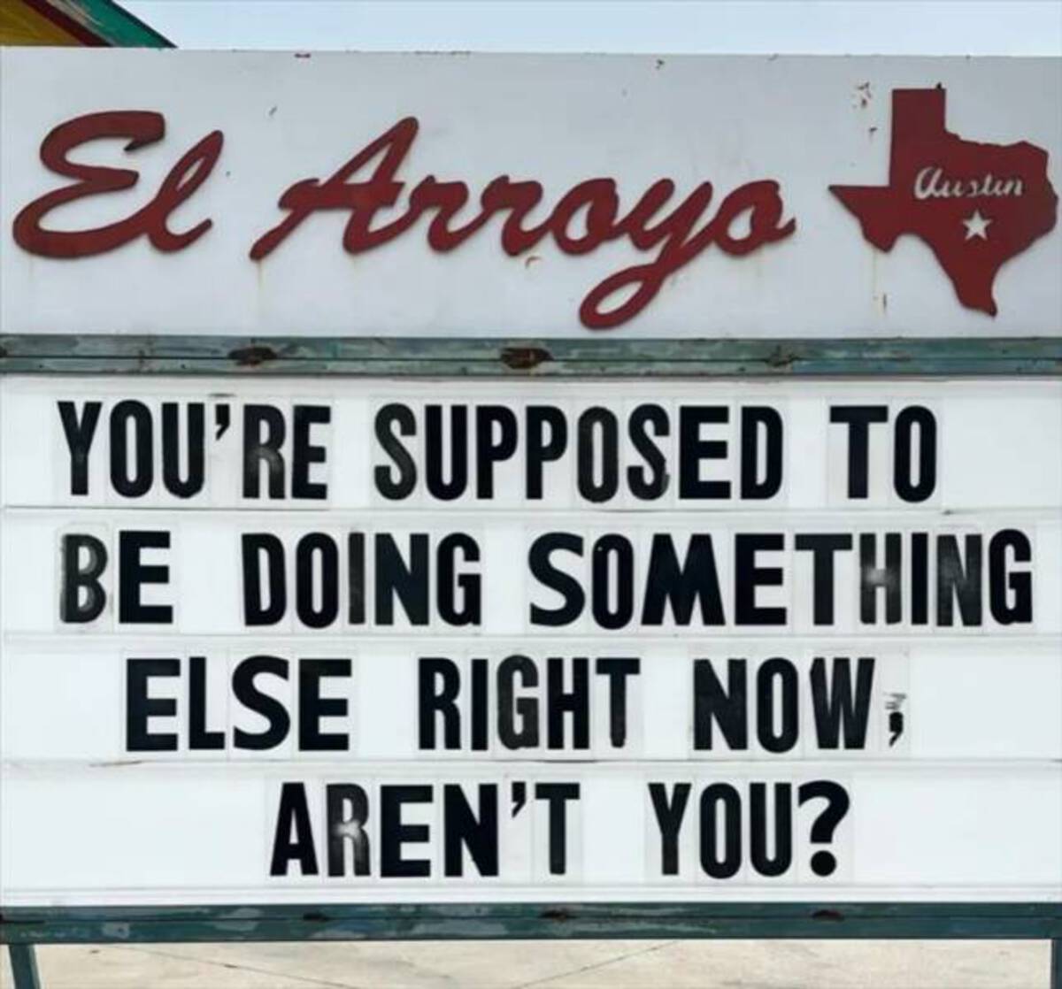 signage - El Arroyo Austin You'Re Supposed To Be Doing Something Else Right Now, Aren'T You?