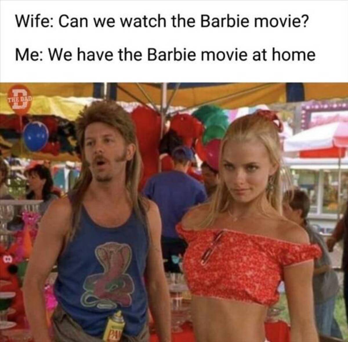 girl - Wife Can we watch the Barbie movie? Me We have the Barbie movie at home The Dad Pa