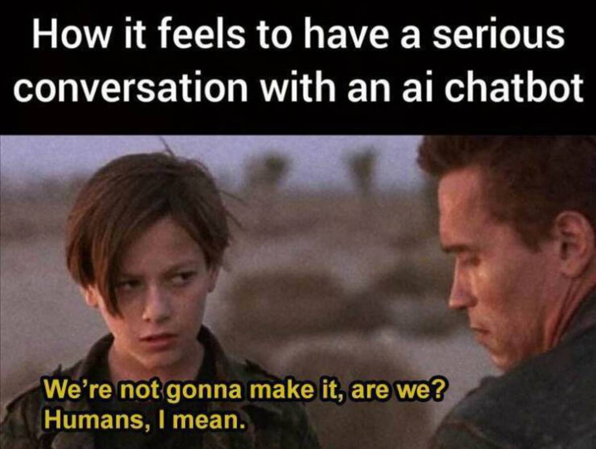 photo caption - How it feels to have a serious conversation with an ai chatbot We're not gonna make it, are we? Humans, I mean.