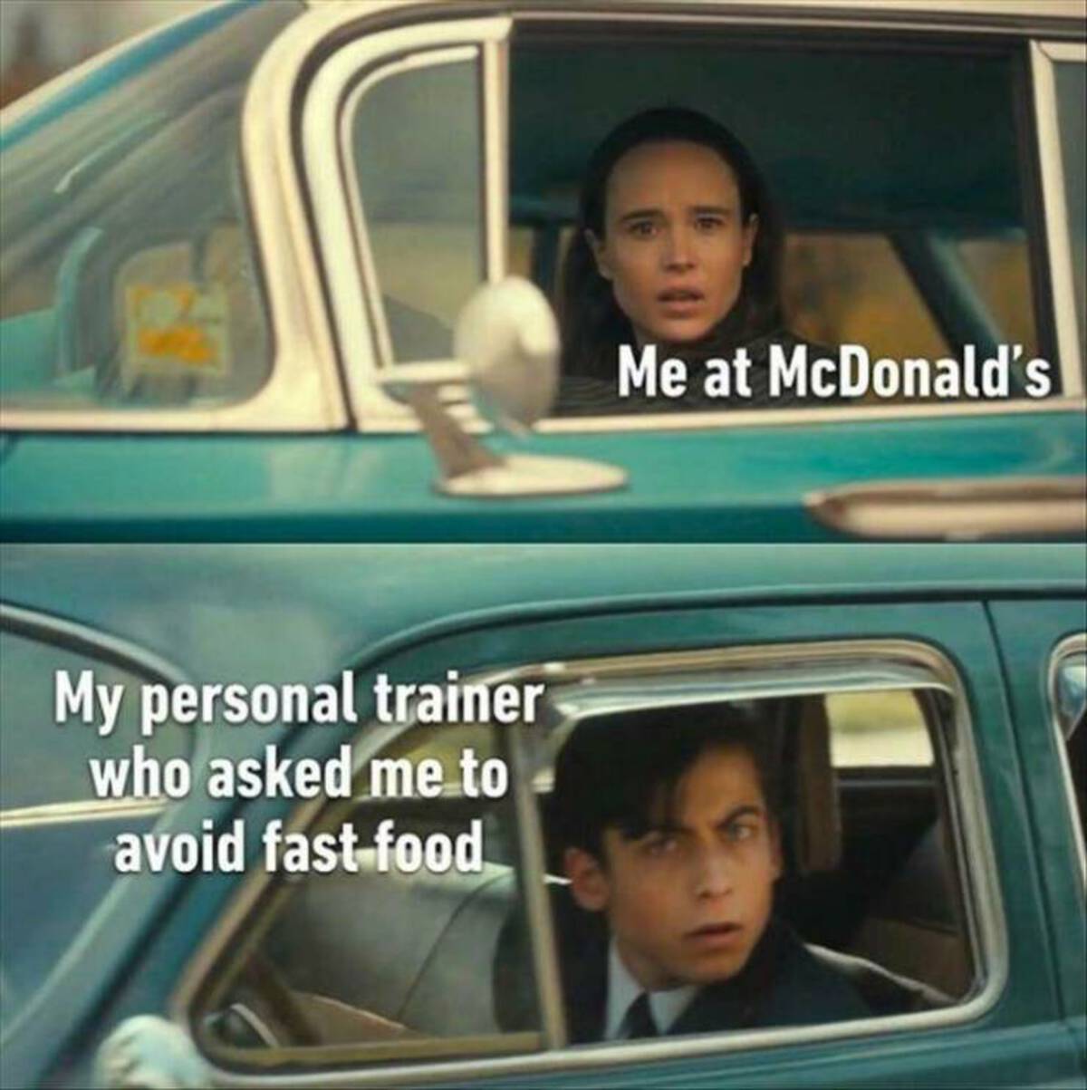 family car - My personal trainer who asked me to avoid fast food Me at McDonald's