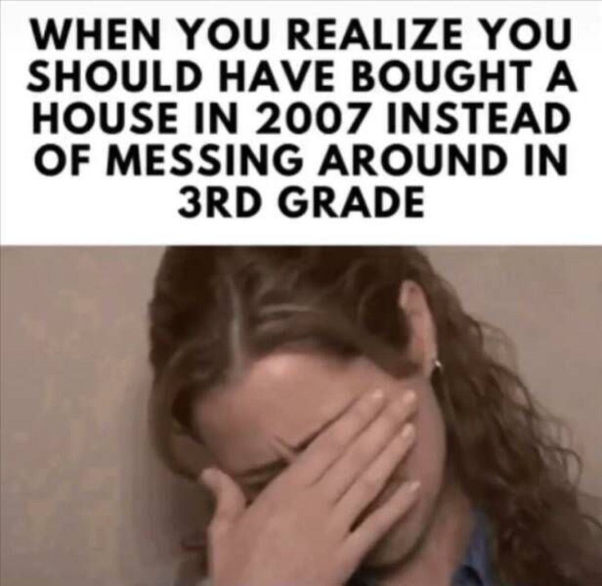 should ve bought house - When You Realize You Should Have Bought A House In 2007 Instead Of Messing Around In 3RD Grade
