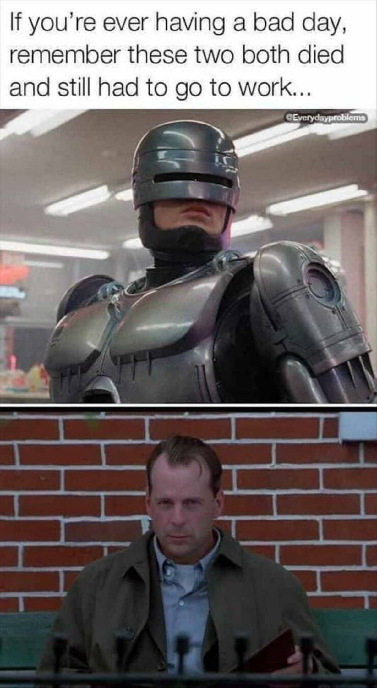 thank you for your cooperation robocop - If you're ever having a bad day, remember these two both died and still had to go to work... CEverydayproblems
