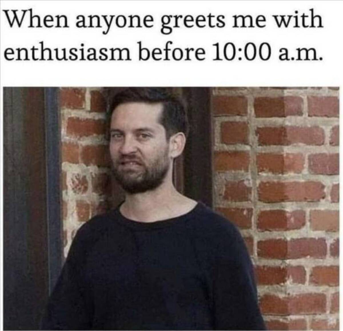 photo caption - When anyone greets me with enthusiasm before a.m.