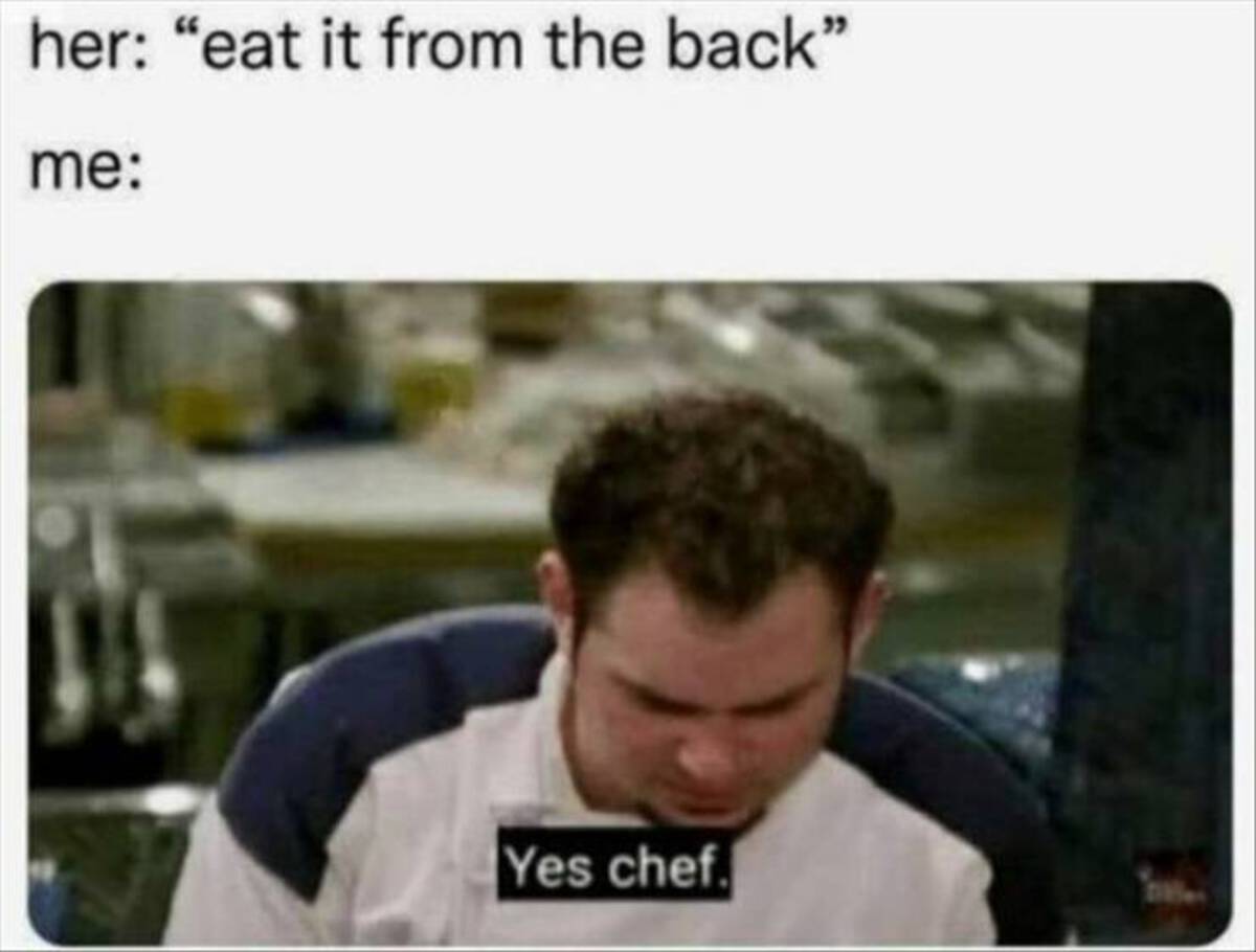 photo caption - her "eat it from the back" me Yes chef.