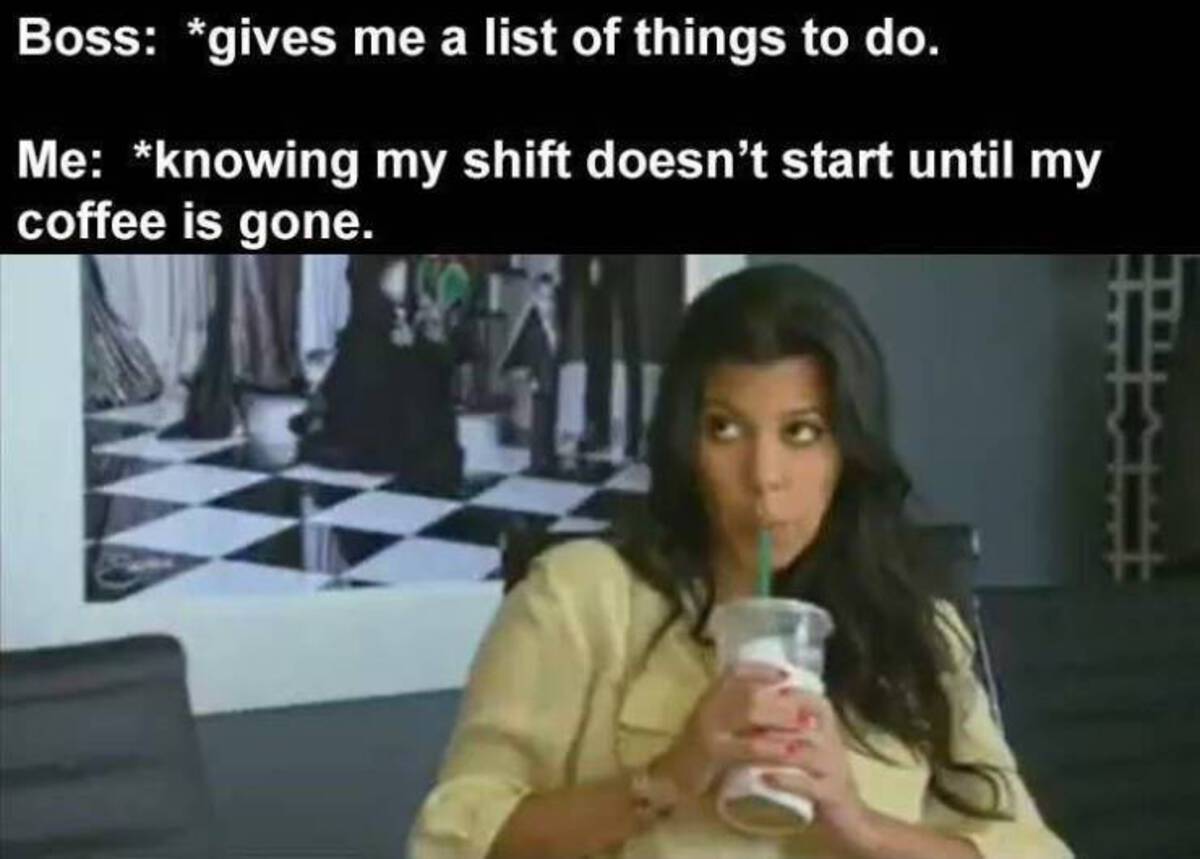 walking in late with starbucks meme - Boss gives me a list of things to do. Me knowing my shift doesn't start until my coffee is gone.
