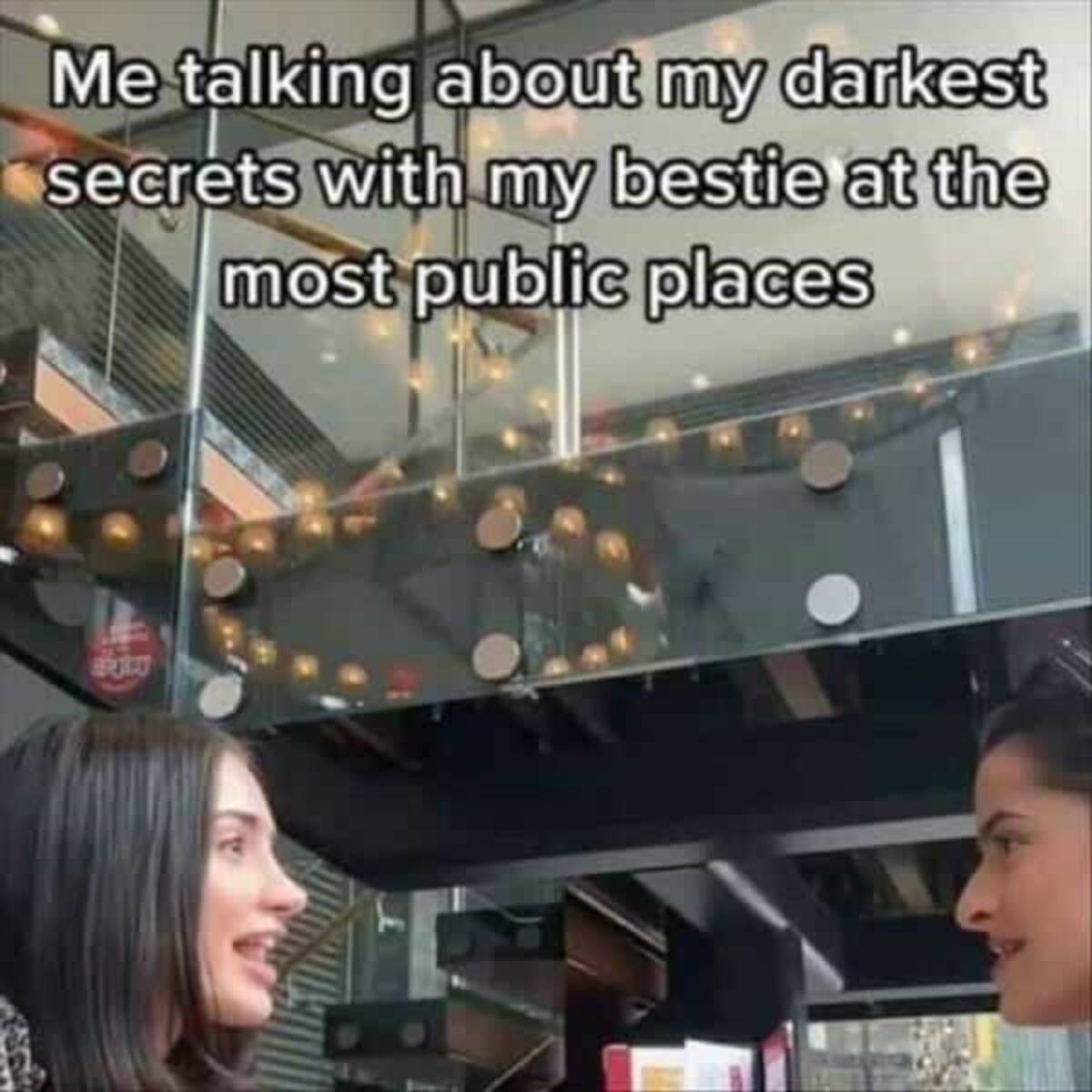 online memes - Me talking about my darkest secrets with my bestie at the most public places Bro