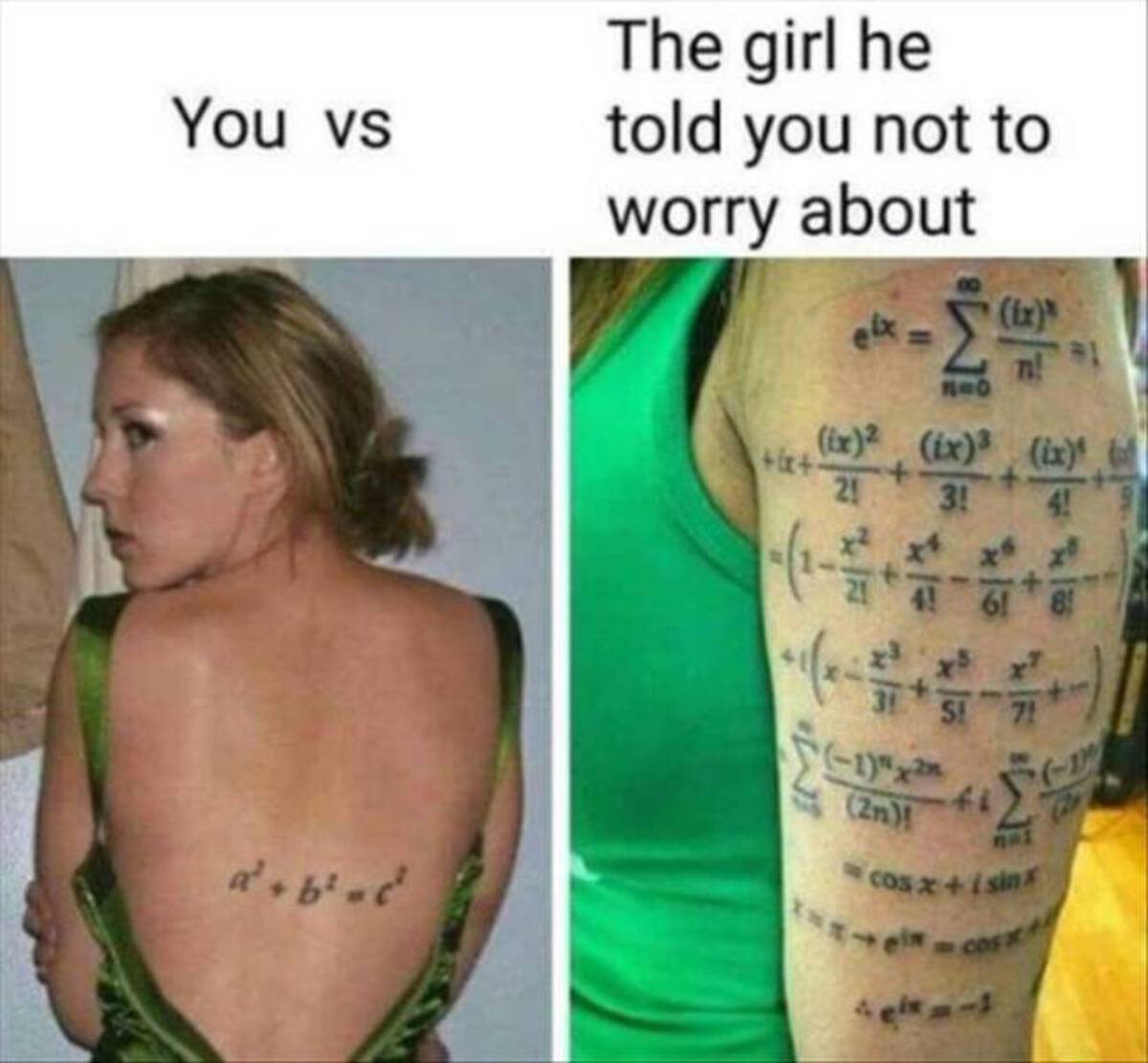 pythagoras theorem tattoo - You vs a' buc' The girl he told you not to worry about eix 16100 ix ix 2 ix ix 21 31 4! 31 S 1x2 2n! 5 71 fi cosxisin cos at