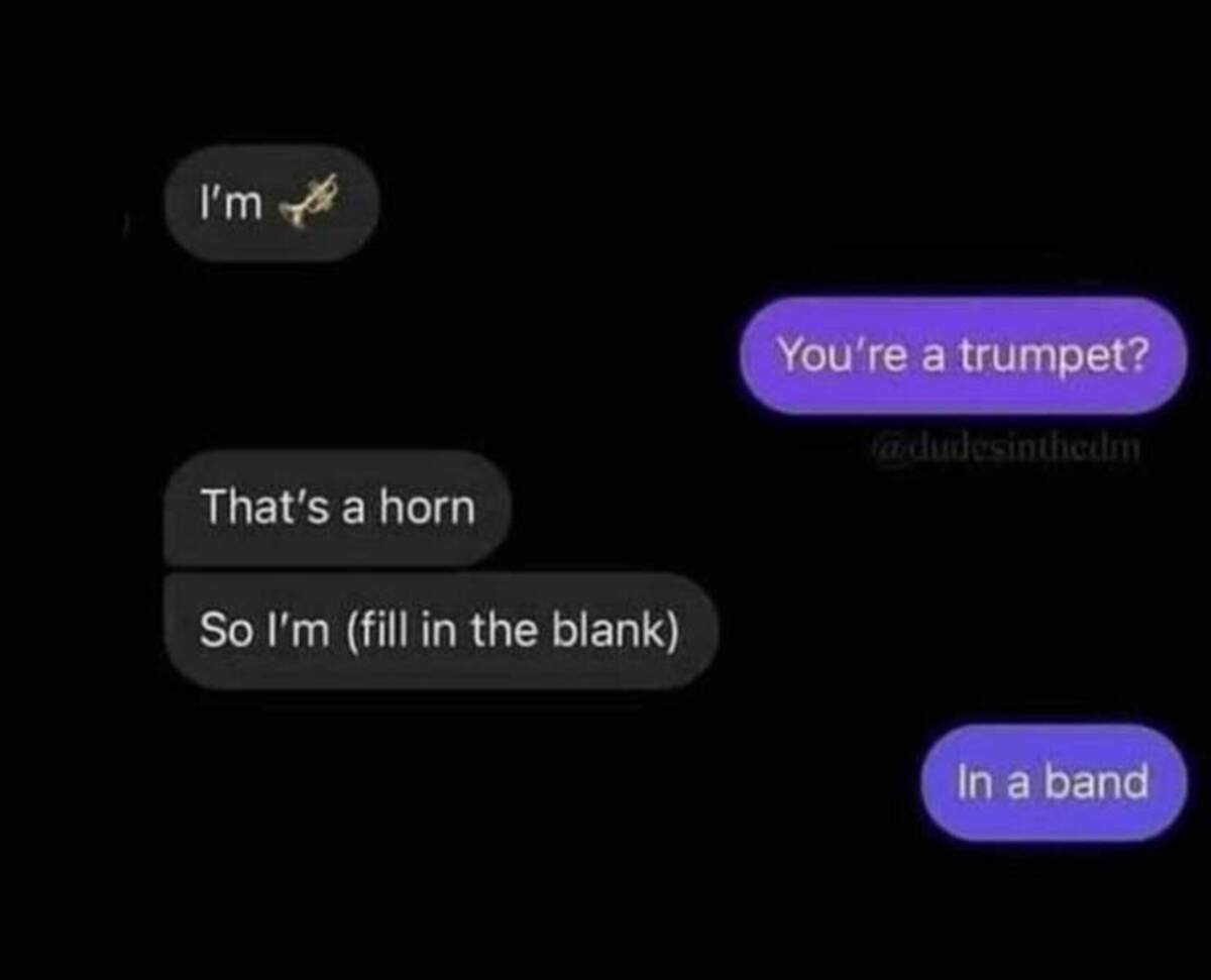 screenshot - I'm That's a horn So I'm fill in the blank You're a trumpet? adudesinthedm In a band