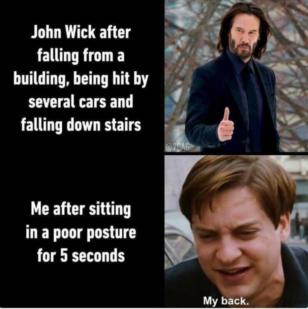 photo caption - John Wick after falling from a building, being hit by several cars and falling down stairs Me after sitting in a poor posture for 5 seconds My back.