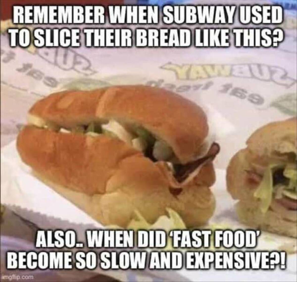 bun - Remember When Subway Used To Slice Their Bread This? Yawbuz dagi 169 Also.. When Did Fast Food Become So Slow And Expensive?! imgflip.com