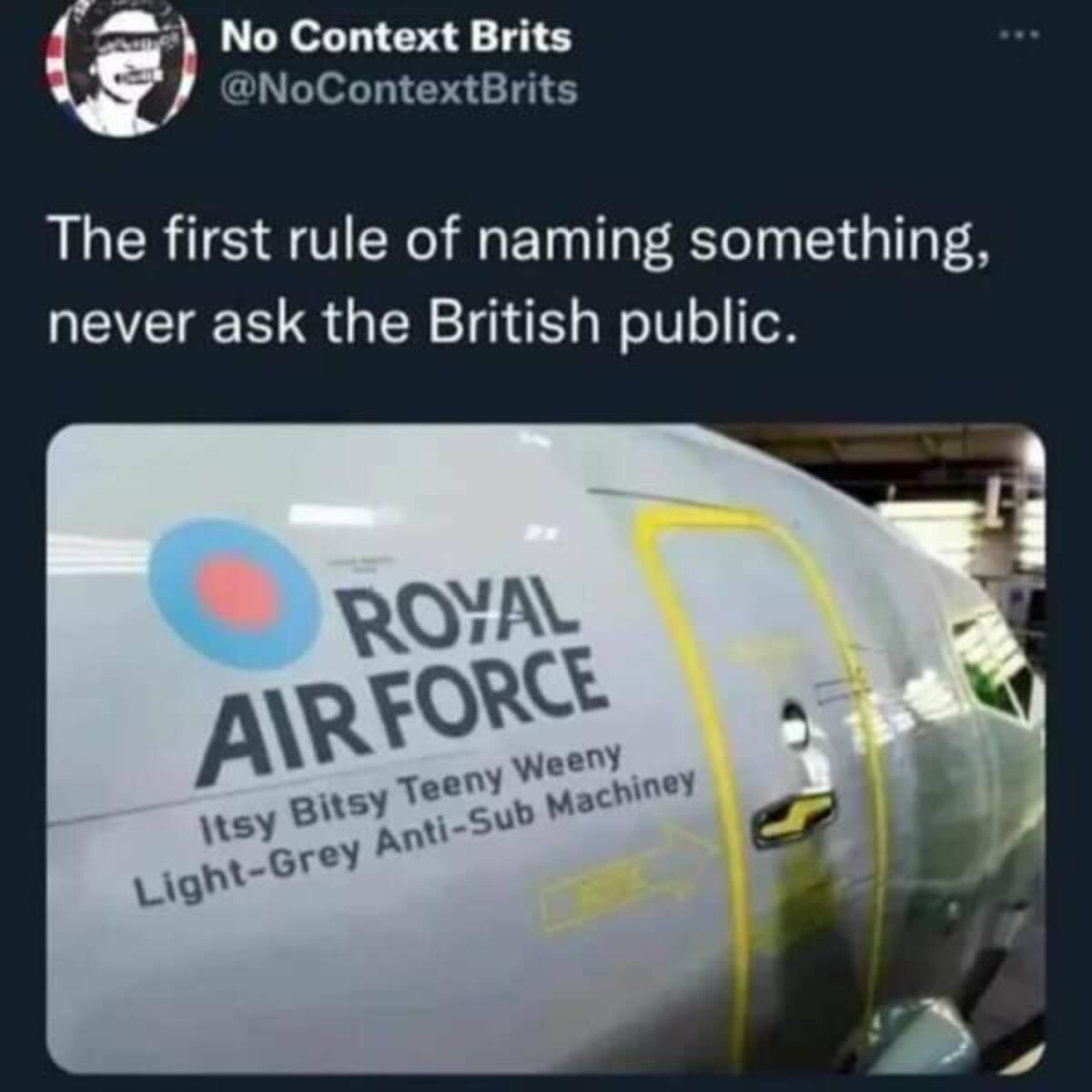 screenshot - No Context Brits The first rule of naming something, never ask the British public. Royal Air Force Itsy Bitsy Teeny Weeny LightGrey AntiSub Machiney