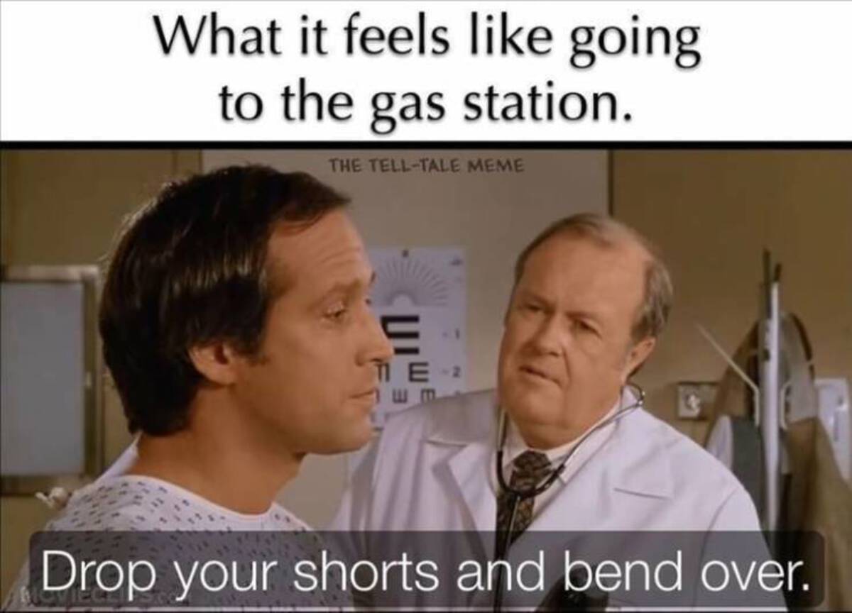 What it feels going to the gas station. The TellTale Meme 7 11E 2 Er Drop your shorts and bend over.