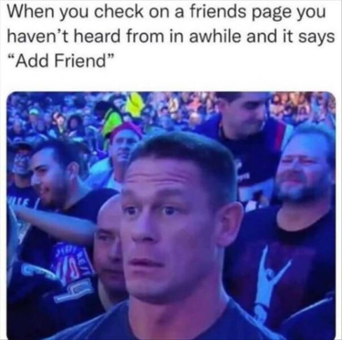 haven t heard from my friend meme - When you check on a friends page you haven't heard from in awhile and it says "Add Friend" Ke