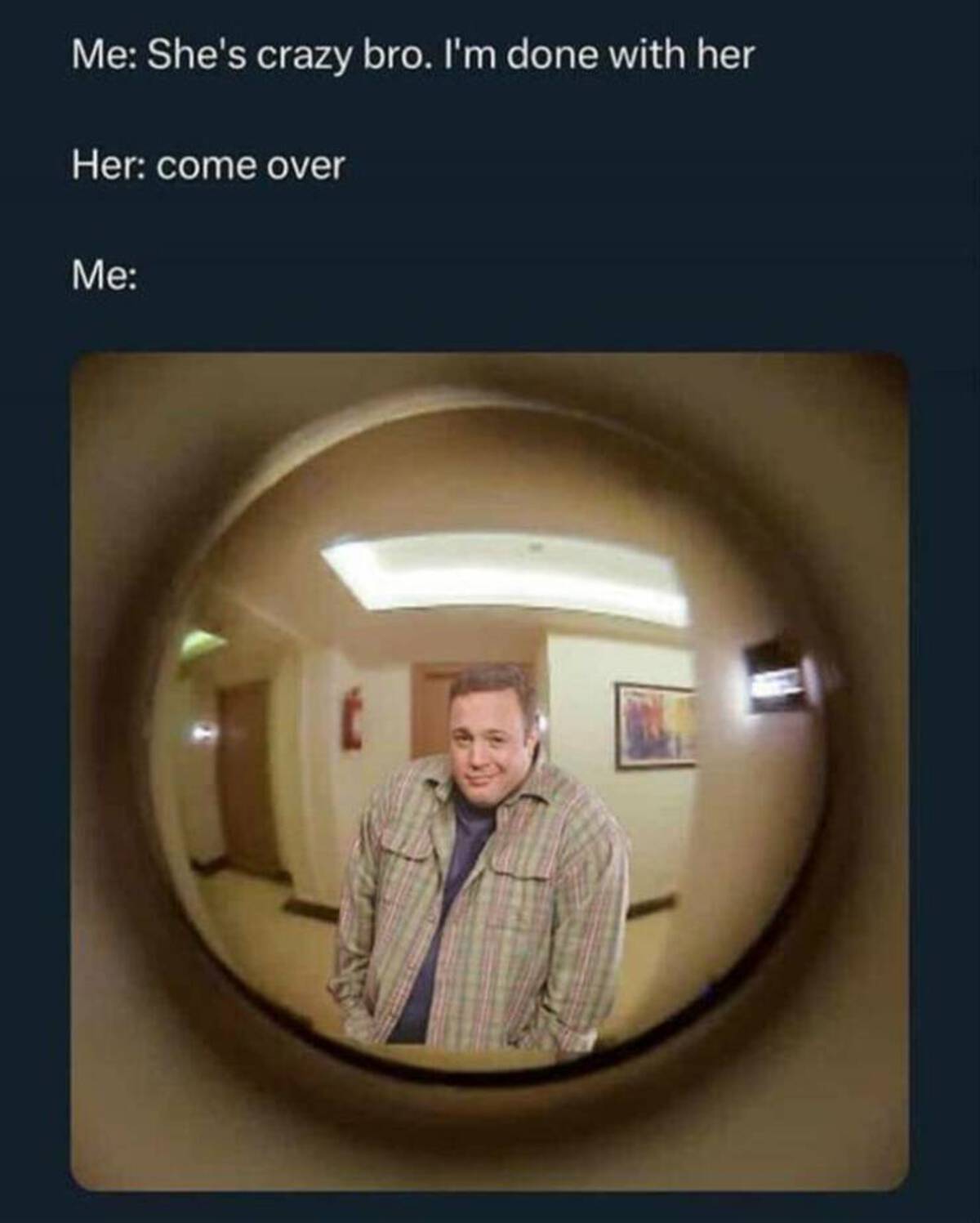 kevin james meme door - Me She's crazy bro. I'm done with her Her come over Me