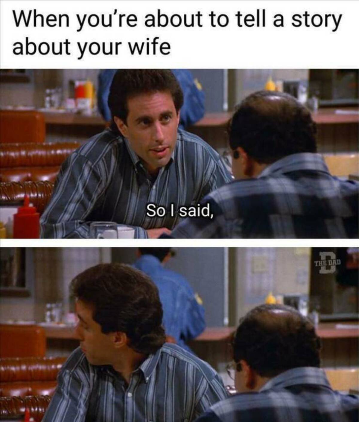 tell a story meme - When you're about to tell a story about your wife So I said, The Dad D