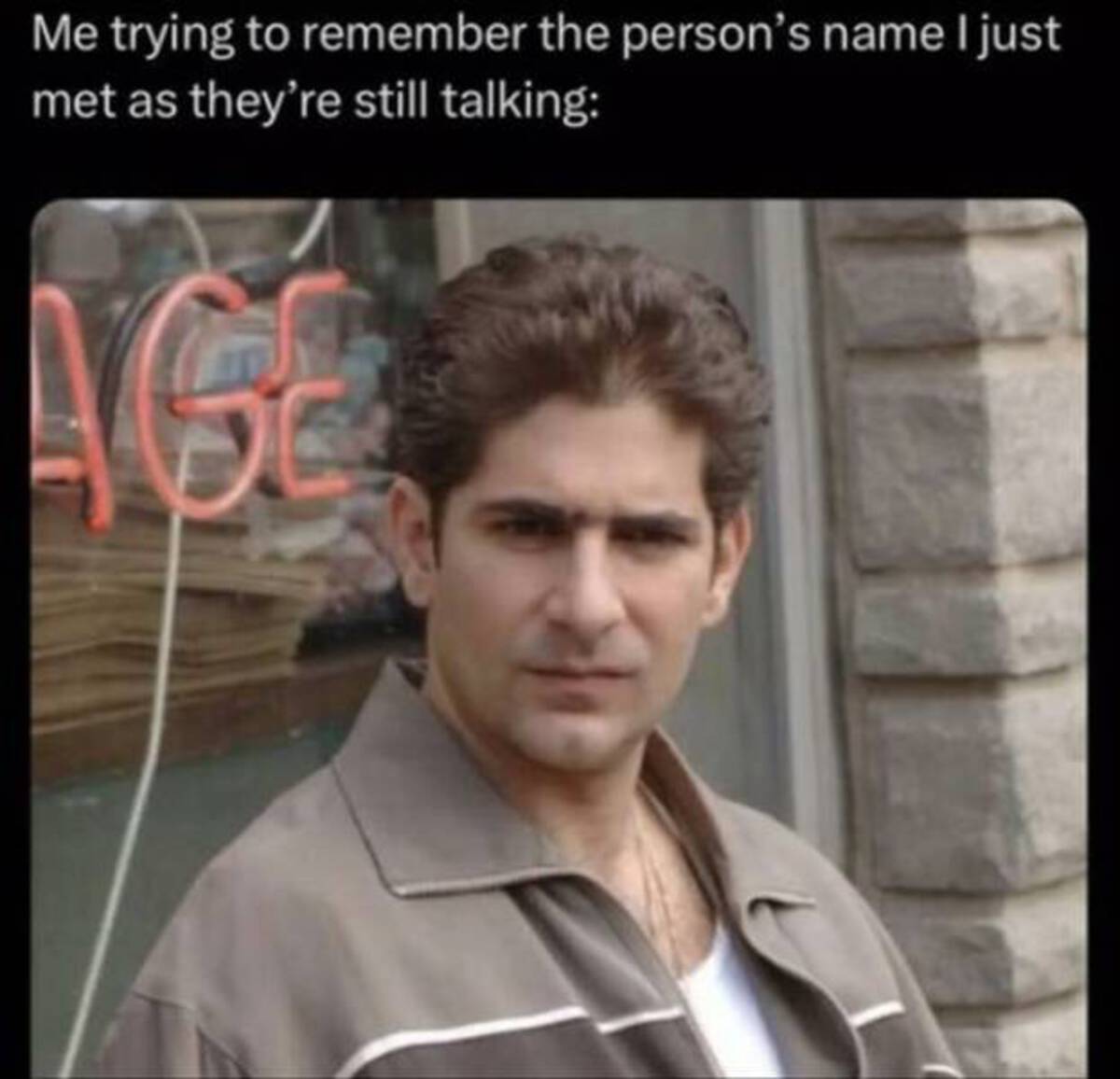 christopher moltisanti - Me trying to remember the person's name I just met as they're still talking Age