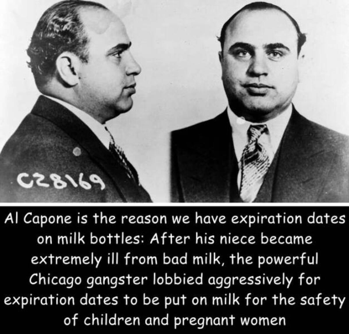 al capone mugshot - 028169 Al Capone is the reason we have expiration dates on milk bottles After his niece became extremely ill from bad milk, the powerful Chicago gangster lobbied aggressively for expiration dates to be put on milk for the safety of chi