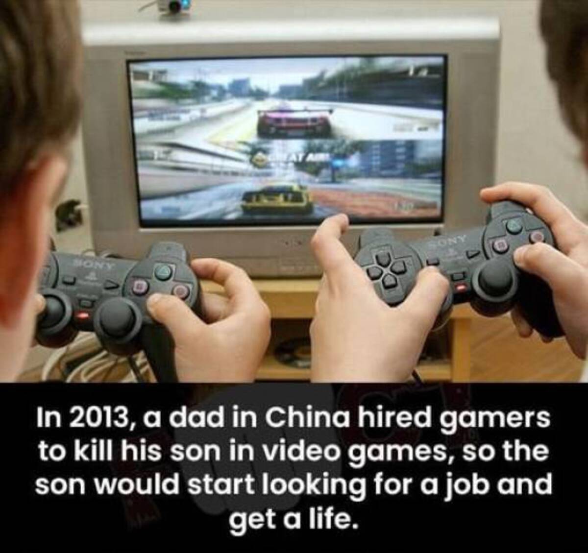 Sony In 2013, a dad in China hired gamers to kill his son in video games, so the son would start looking for a job and get a life.
