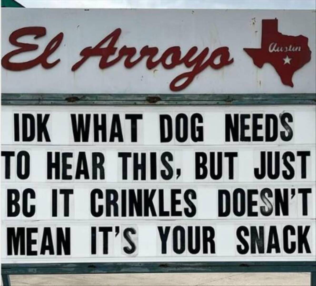 signage - El Arroyo Austin Idk What Dog Needs To Hear This, But Just Bc It Crinkles Doesn'T Mean It'S Your Snack