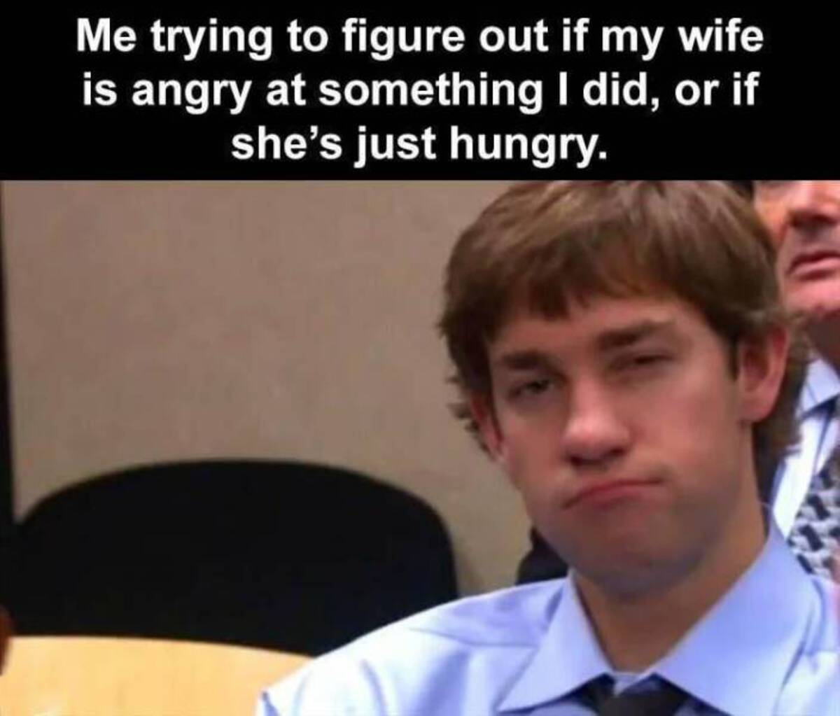 Funny meme - Me trying to figure out if my wife is angry at something I did, or if she's just hungry.