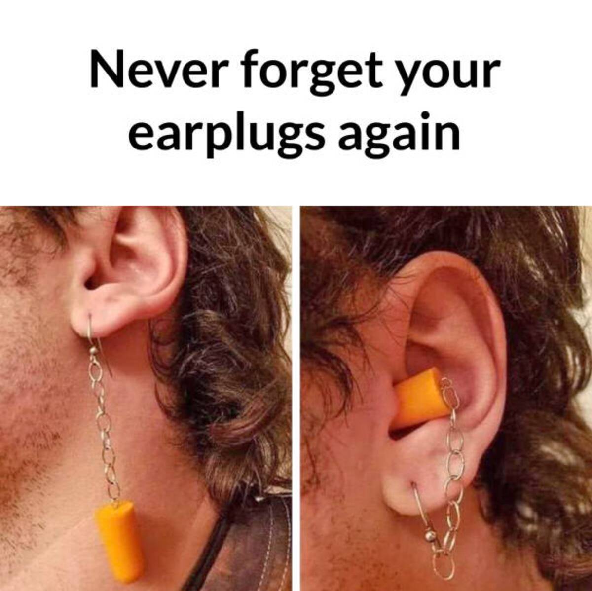 Internet meme - Never forget your earplugs again