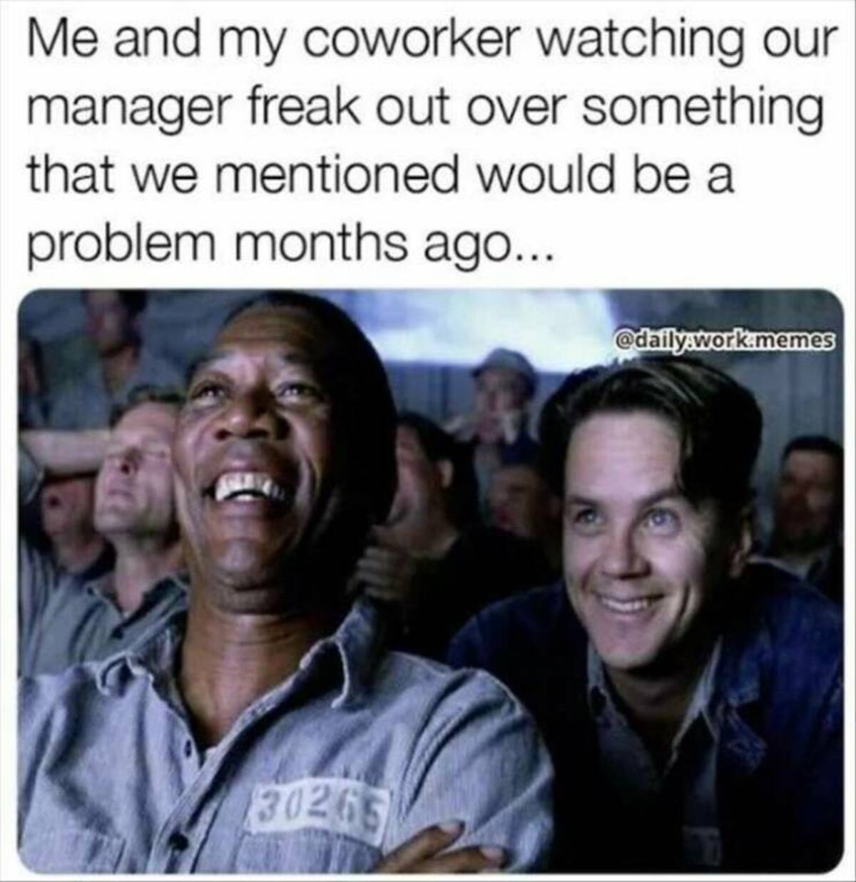 shawshank redemption cinema - Me and my coworker watching our manager freak out over something that we mentioned would be a problem months ago... .work.memes 30265