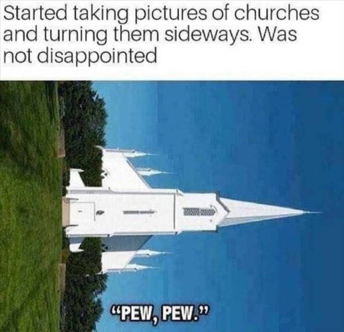 spaceship meme - Started taking pictures of churches and turning them sideways. Was not disappointed "Pew, Pew.