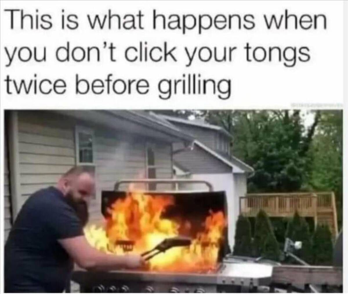 click tongs meme - This is what happens when you don't click your tongs twice before grilling