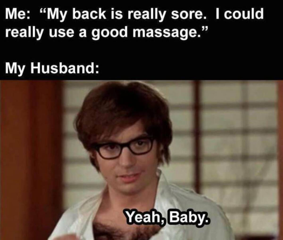 sore back memes - Me "My back is really sore. I could really use a good massage." My Husband Yeah, Baby.