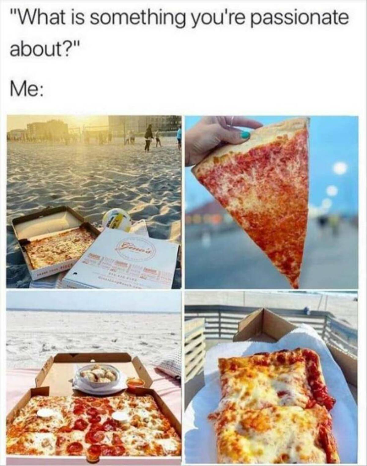 Pizza - "What is something you're passionate about?" Me