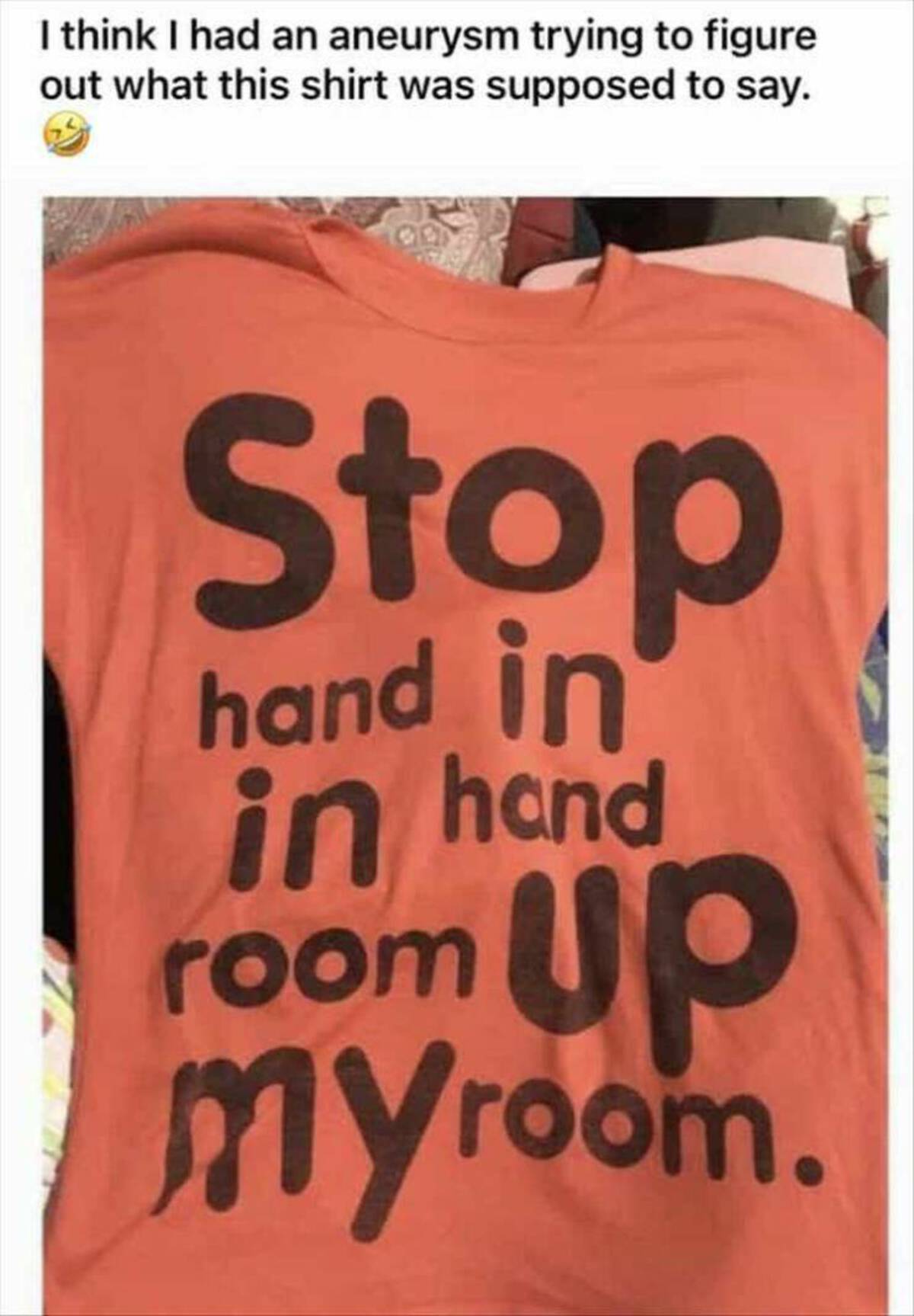 blouse - I think I had an aneurysm trying to figure out what this shirt was supposed to say. Stop hand in in hand room up myroom.
