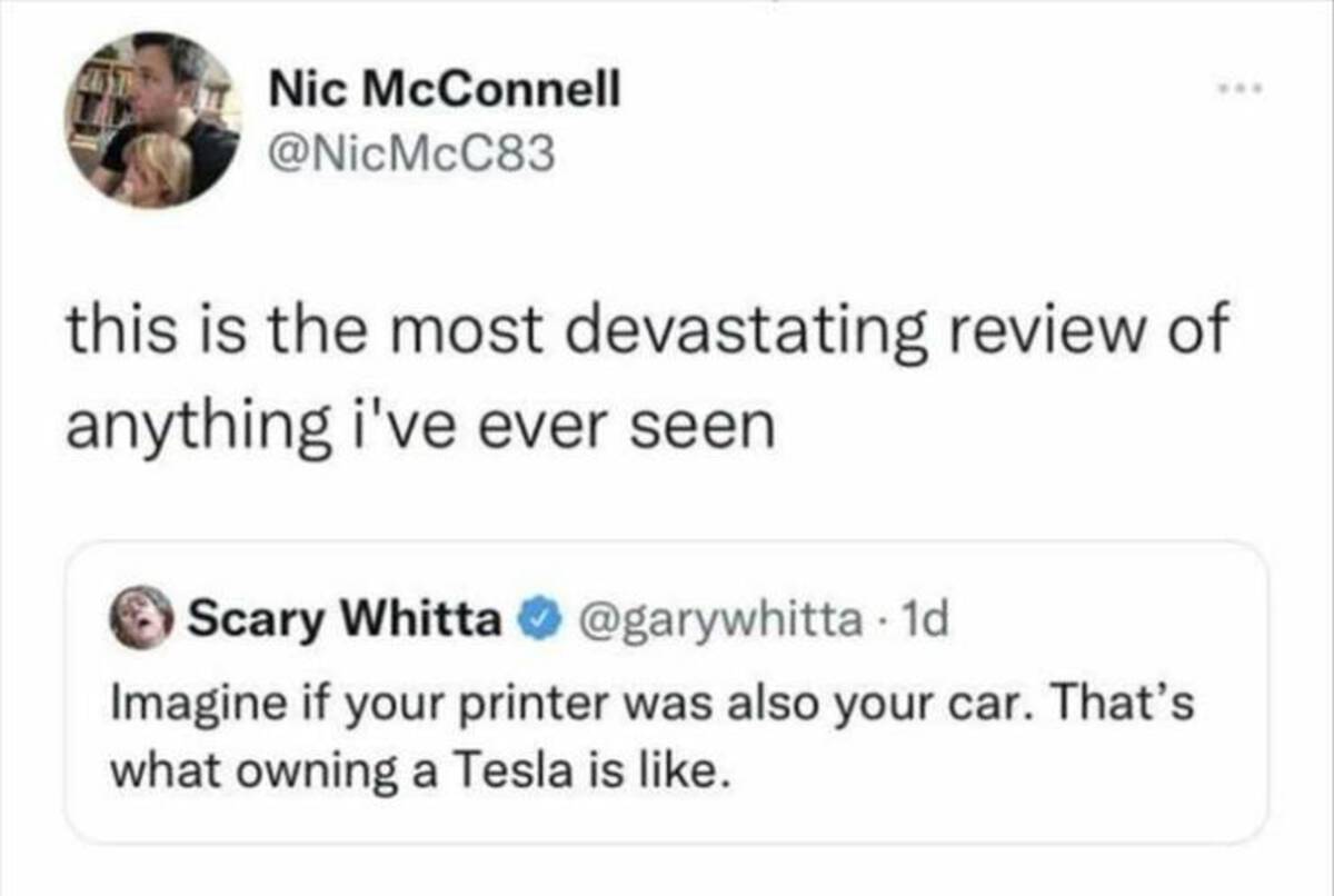screenshot - Nic McConnell this is the most devastating review of anything i've ever seen Scary Whitta 1d Imagine if your printer was also your car. That's what owning a Tesla is .