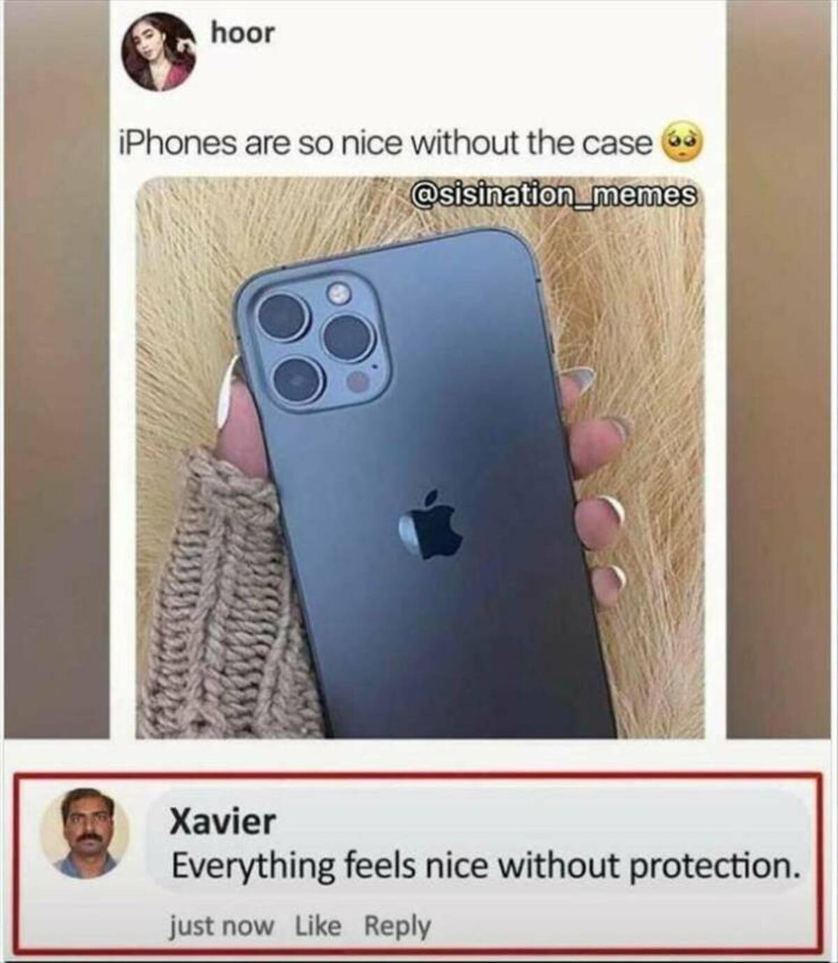 hoor iPhones are so nice without the case memes Xavier Everything feels nice without protection. just now