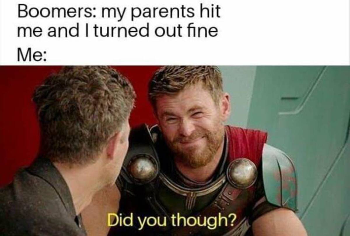 thor banner - Boomers my parents hit me and I turned out fine Me Did you though?