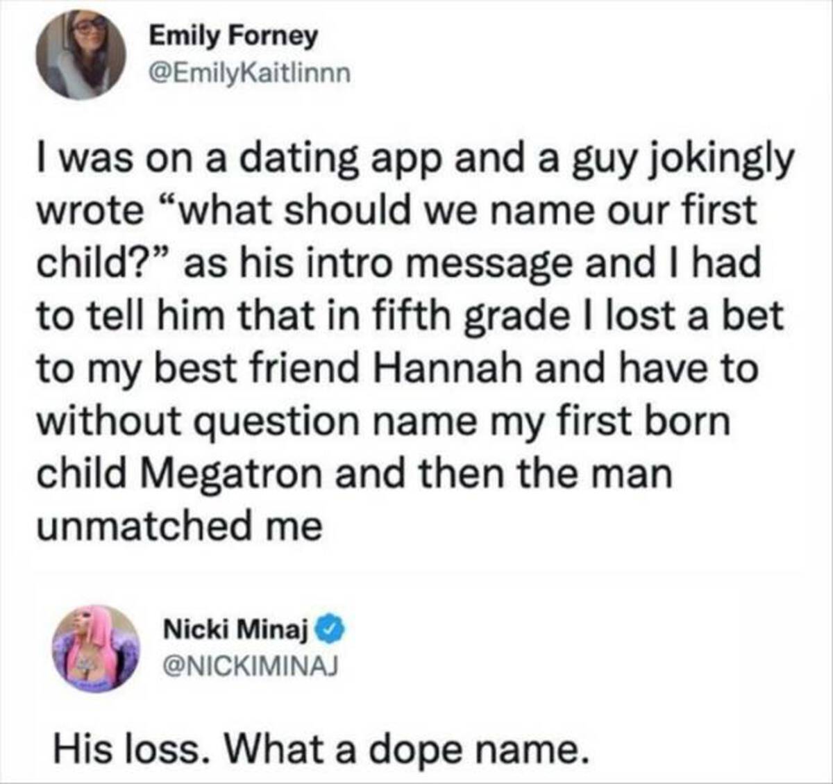 screenshot - Emily Forney I was on a dating app and a guy jokingly wrote "what should we name our first child?" as his intro message and I had to tell him that in fifth grade I lost a bet to my best friend Hannah and have to without question name my first