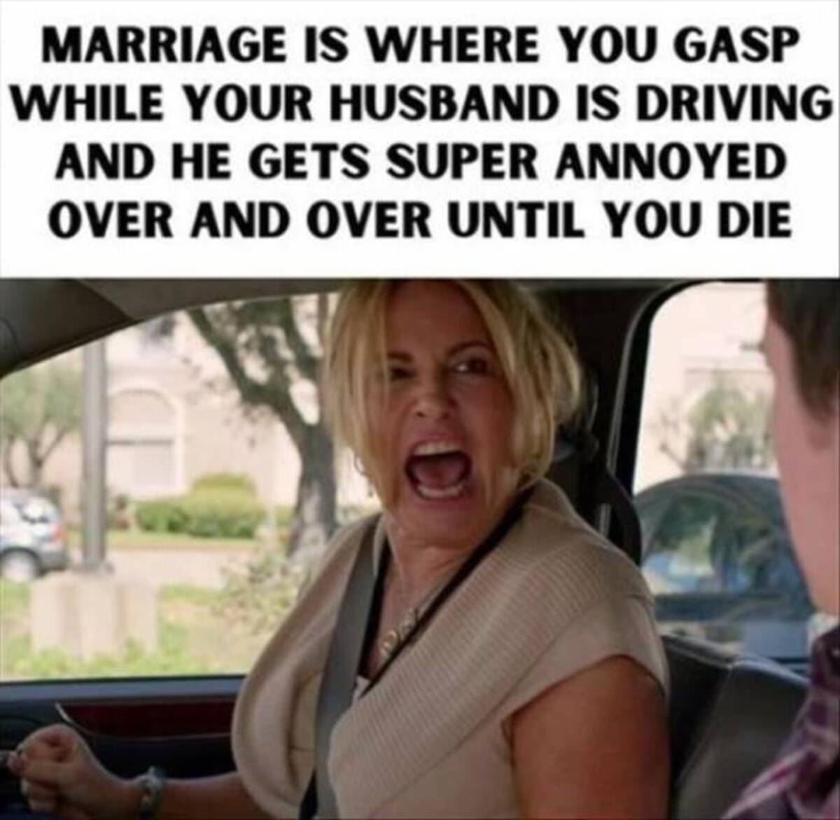 photo caption - Marriage Is Where You Gasp While Your Husband Is Driving And He Gets Super Annoyed Over And Over Until You Die
