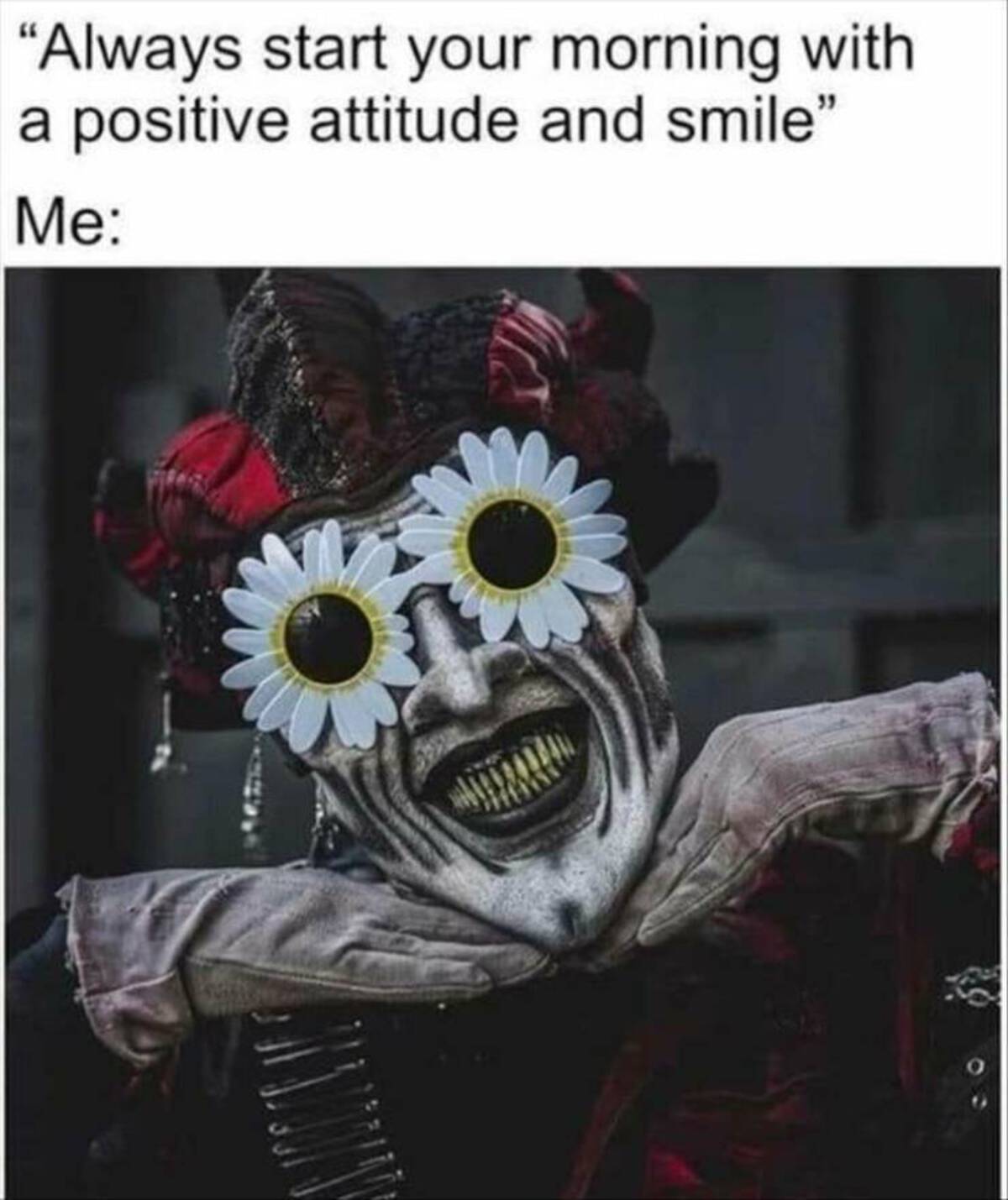 Internet meme - "Always start your morning with a positive attitude and smile" Me