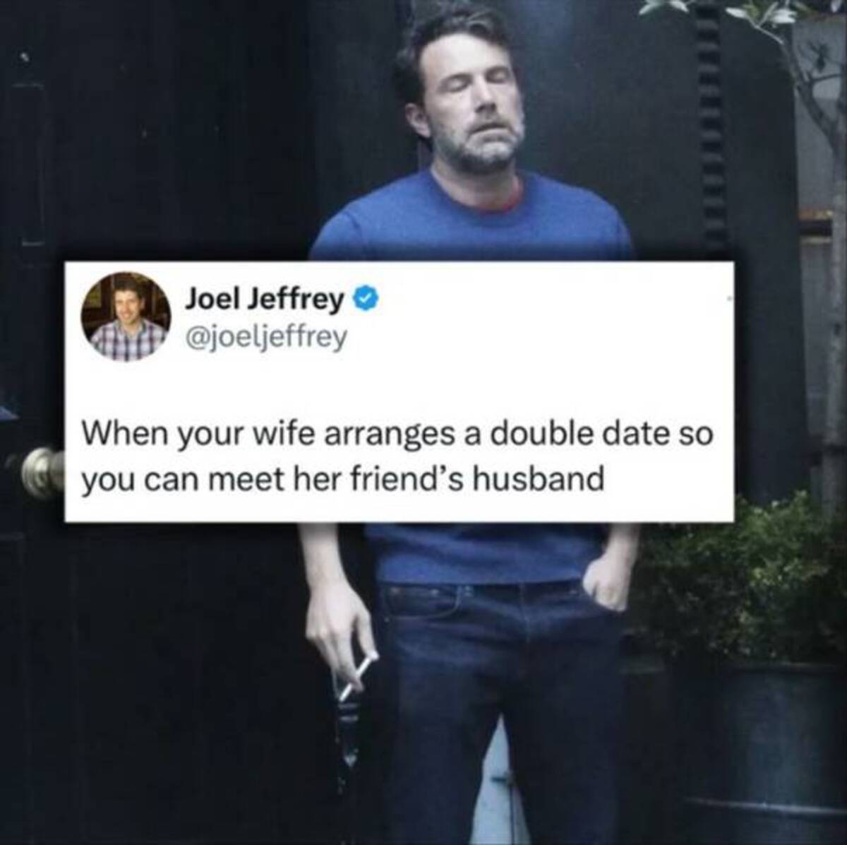 last thing you said meme - Joel Jeffrey When your wife arranges a double date so you can meet her friend's husband