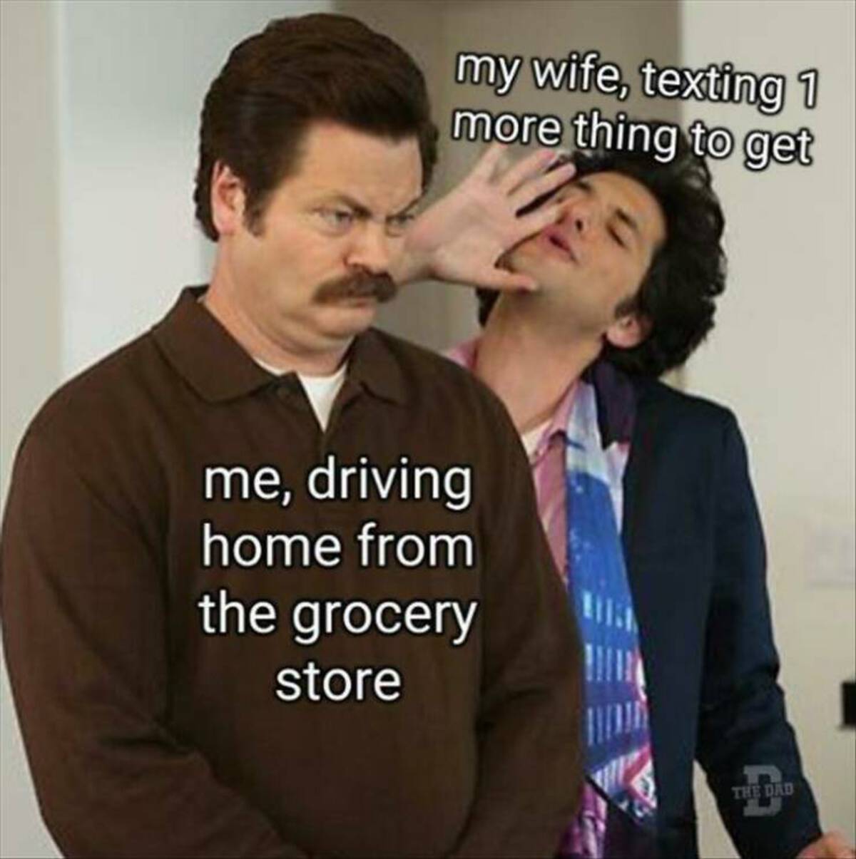 ron swanson jean ralphio meme - my wife, texting 1 more thing to get me, driving home from the grocery store The Dad