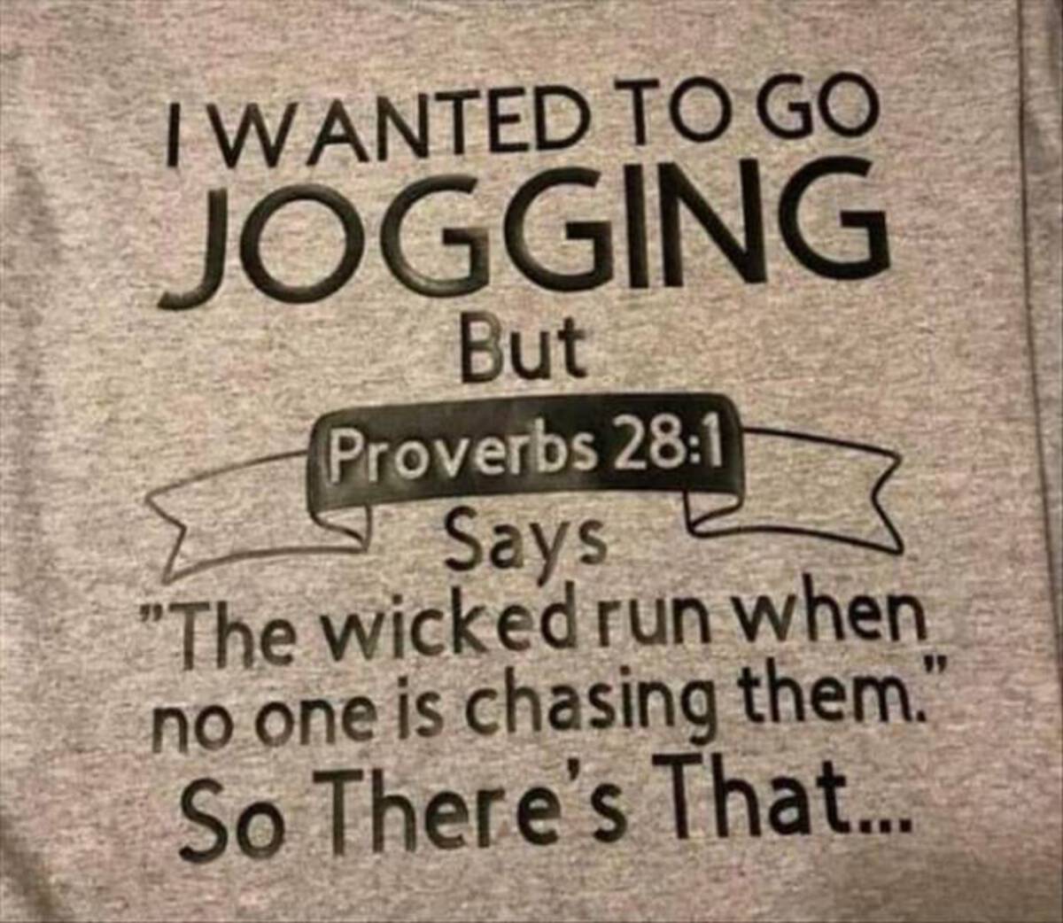 signage - I Wanted To Go Jogging But Proverbs Says "The wicked run when no one is chasing them." So There's That...